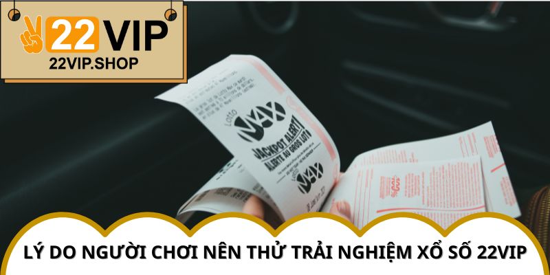 Nguyên nhân người chơi thông minh lại chọn Xổ Số 22VIP